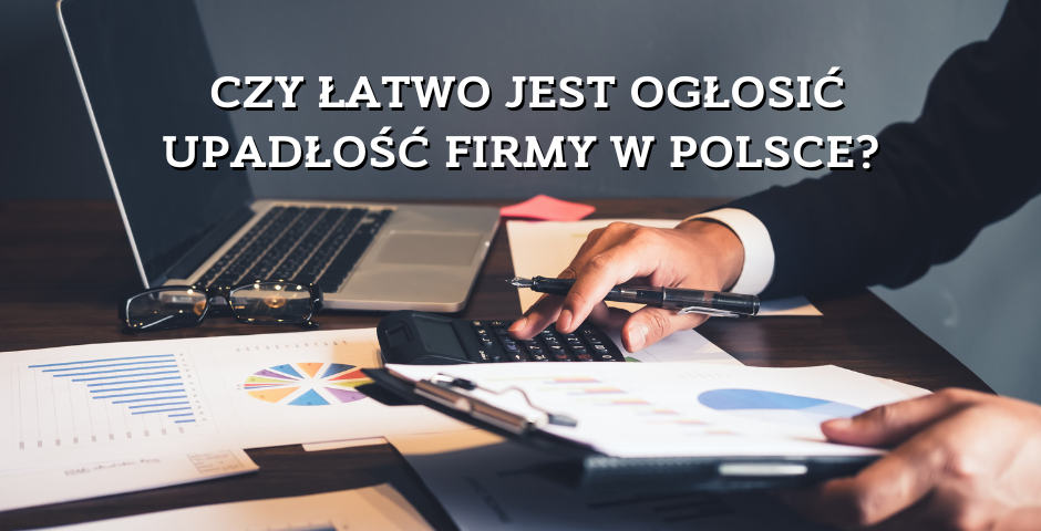 Czy łatwo jest ogłosić upadłość firmy w Polsce__blog