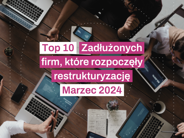 Top 10 restrukturyzacji firm marzec 2024