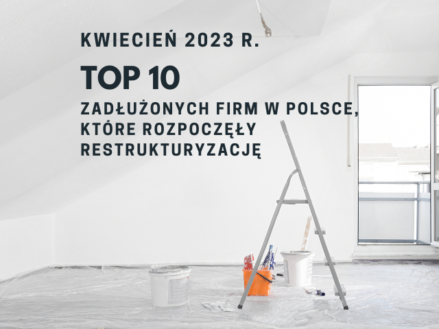 Top 10 zadłużonych firm w Polsce, które rozpoczęły restrukturyzację kwiecień 2023