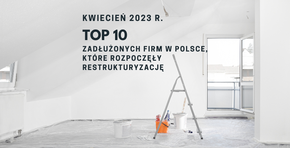 Top 10 zadłużonych firm w Polsce, które rozpoczęły restrukturyzację kwiecień 2023